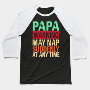 Papa Warning May Nap Suddenly At Any Time Baseball T-Shirt